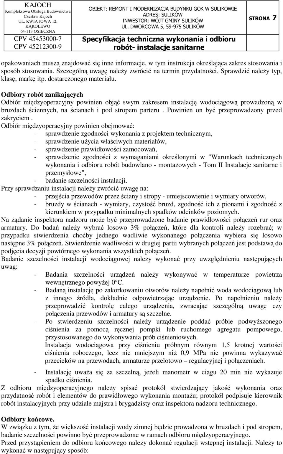 Odbiory robót zanikających Odbiór międzyoperacyjny powinien objąć swym zakresem instalację wodociągową prowadzoną w bruzdach ściennych, na ścianach i pod stropem parteru.