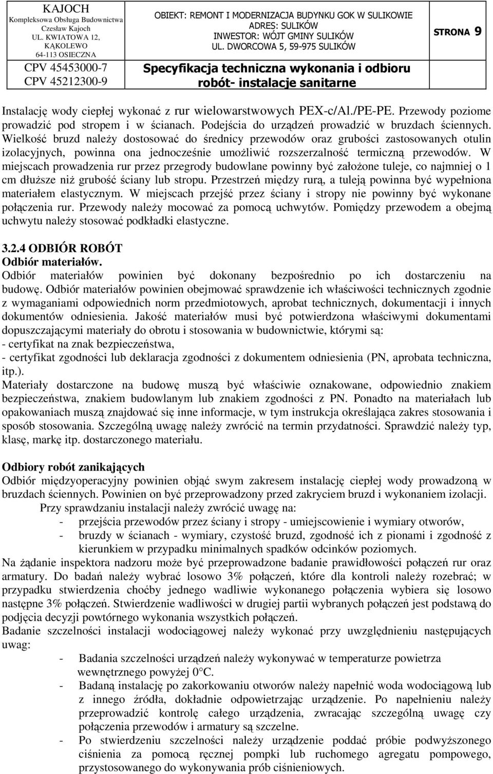 W miejscach prowadzenia rur przez przegrody budowlane powinny być założone tuleje, co najmniej o 1 cm dłuższe niż grubość ściany lub stropu.