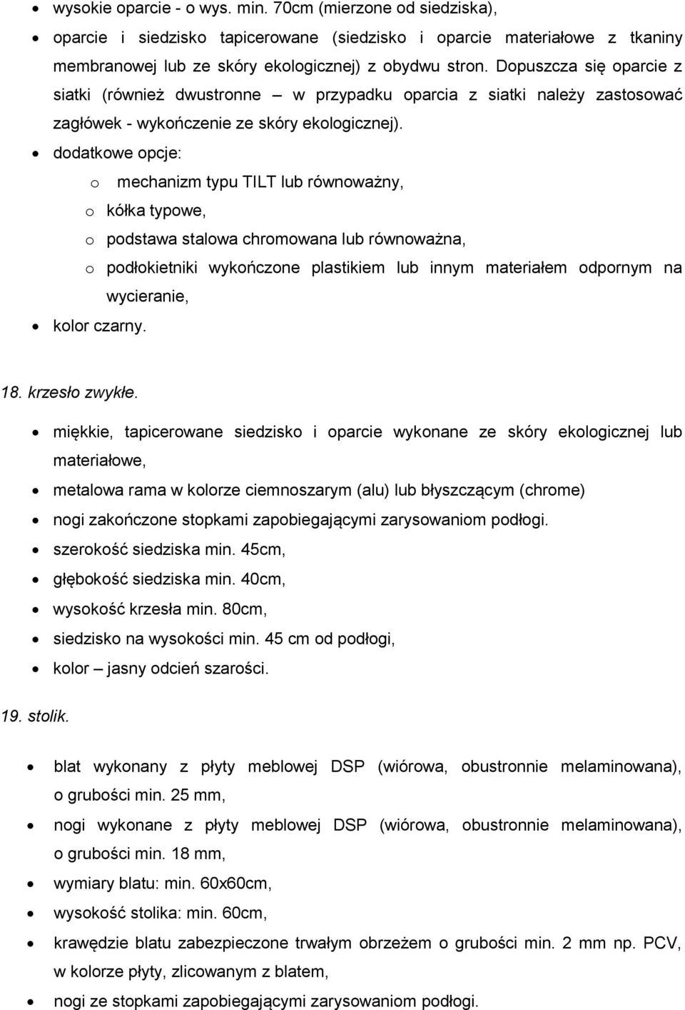 dodatkowe opcje: o mechanizm typu TILT lub równoważny, o kółka typowe, o podstawa stalowa chromowana lub równoważna, o podłokietniki wykończone plastikiem lub innym materiałem odpornym na wycieranie,