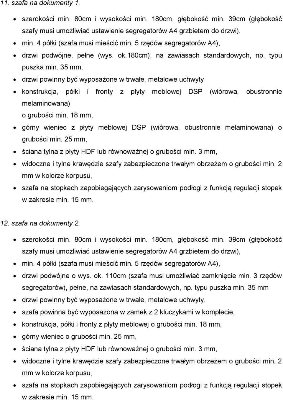 35 mm, drzwi powinny być wyposażone w trwałe, metalowe uchwyty konstrukcja, półki i fronty z płyty meblowej DSP (wiórowa, obustronnie melaminowana) górny wieniec z płyty meblowej DSP (wiórowa,