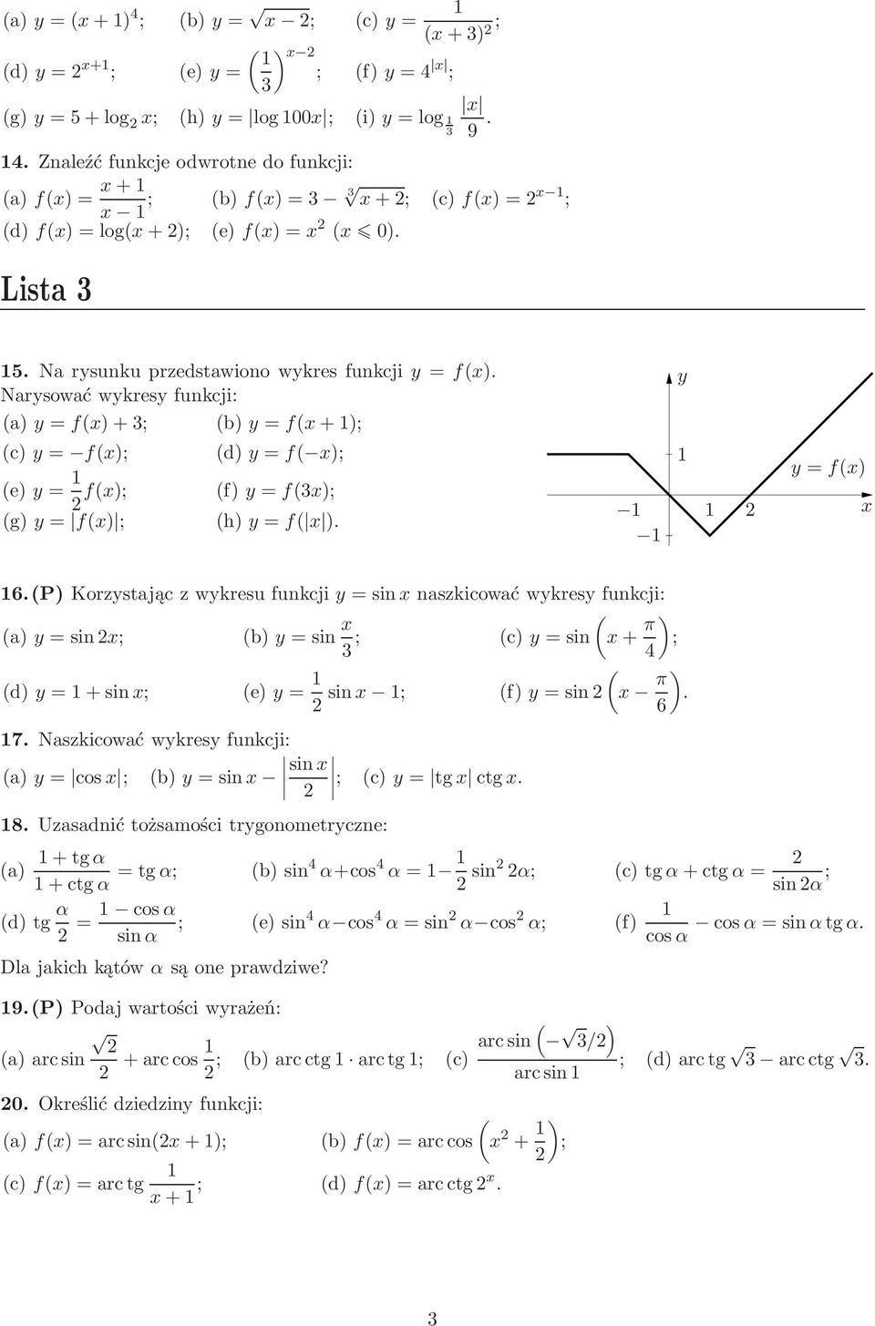 naszkicować wykresy funkcji: a)y=sin; b)y=sin 3 ; c)y=sin + π ) ; 4 d)y=+sin; e)y= sin ; f)y=sin π ) 6 7 Naszkicować wykresy funkcji: a)y= cos ; b)y=sin sin ; c)y= tg ctg 8 Uzasadnić tożsamości