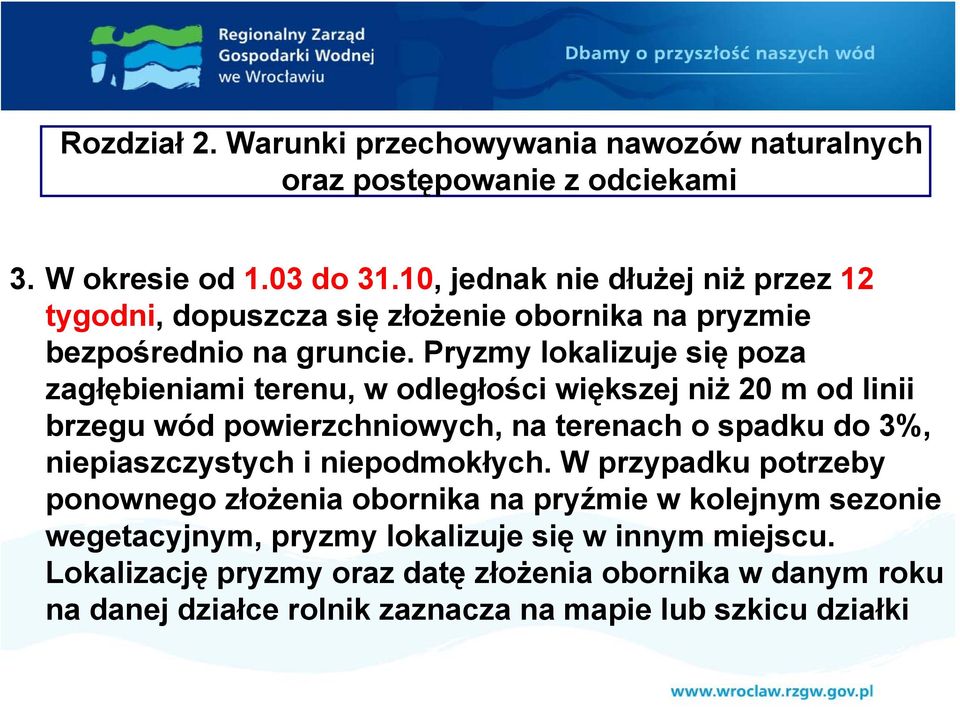 Pryzmy lokalizuje się poza zagłębieniami terenu, w odległości większej niż 20 m od linii brzegu wód powierzchniowych, na terenach o spadku do 3%, niepiaszczystych