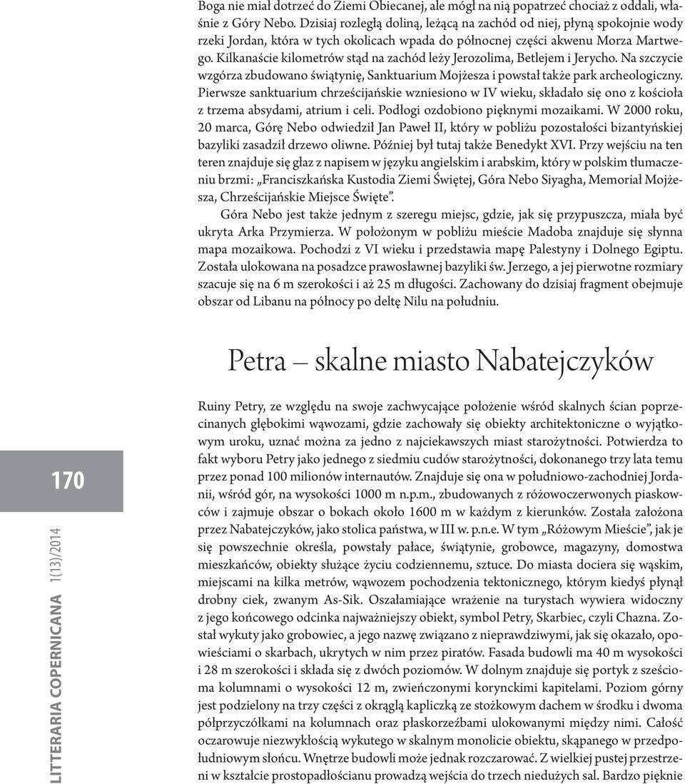Kilkanaście kilometrów stąd na zachód leży Jerozolima, Betlejem i Jerycho. Na szczycie wzgórza zbudowano świątynię, Sanktuarium Mojżesza i powstał także park archeologiczny.