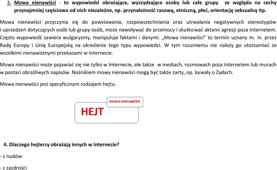 Mowa nienawiści przyczynia się do powstawania, rozpowszechniania oraz utrwalania negatywnych stereotypów i uprzedzeń dotyczących osób lub grupy osób, może nawoływać do przemocy i skutkować aktami