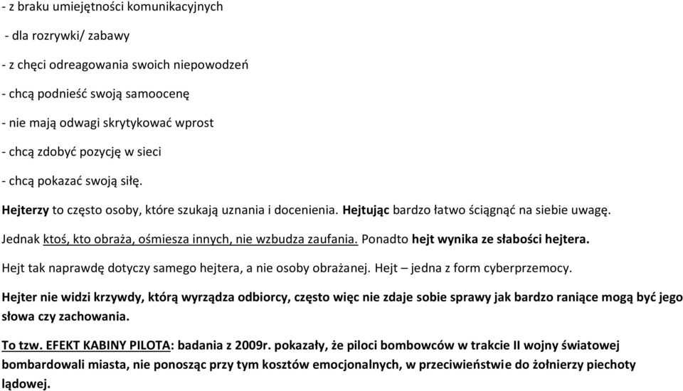 Jednak ktoś, kto obraża, ośmiesza innych, nie wzbudza zaufania. Ponadto hejt wynika ze słabości hejtera. Hejt tak naprawdę dotyczy samego hejtera, a nie osoby obrażanej.