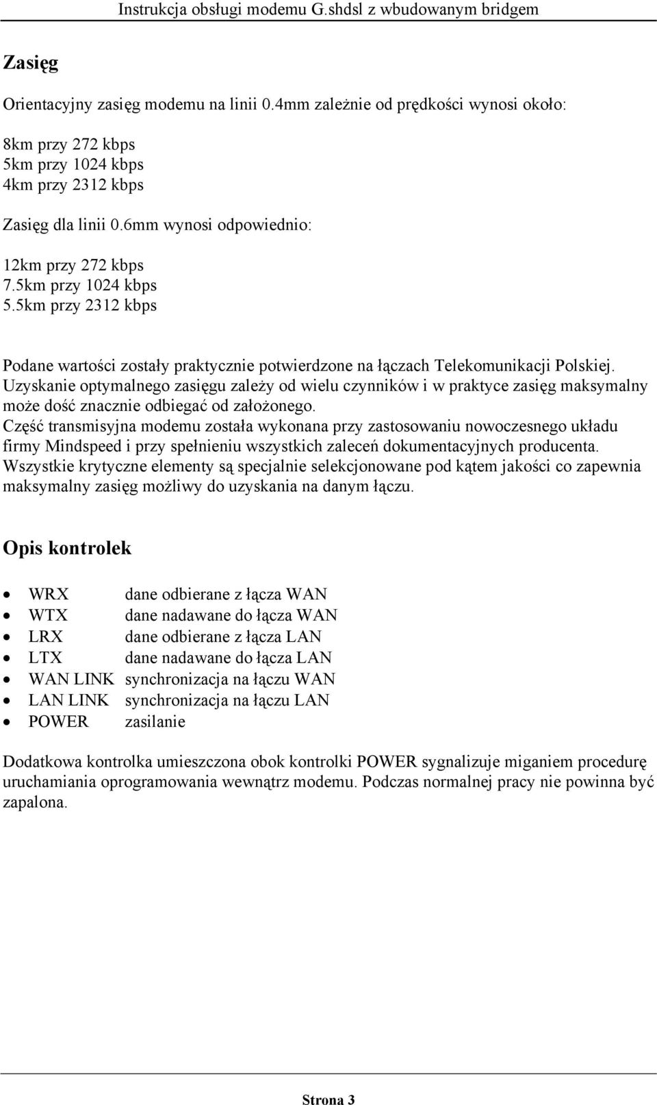 Uzyskanie optymalnego zasięgu zależy od wielu czynników i w praktyce zasięg maksymalny może dość znacznie odbiegać od założonego.