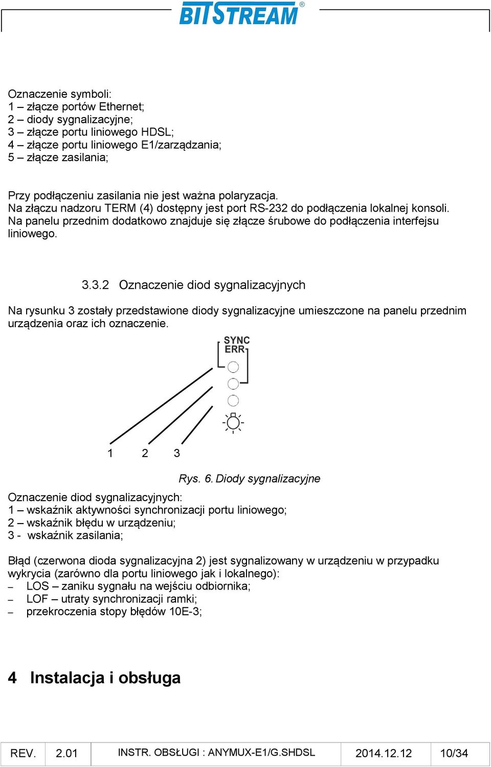 3.3.2 Oznaczenie diod sygnalizacyjnych Na rysunku 3 zostały przedstawione diody sygnalizacyjne umieszczone na panelu przednim urządzenia oraz ich oznaczenie. 1 2 3 Rys. 6.