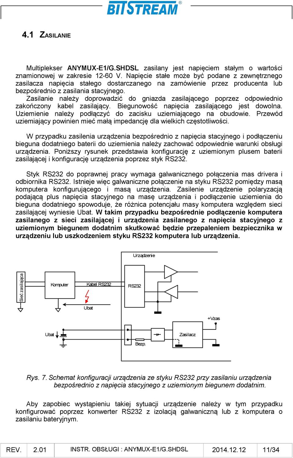 Zasilanie należy doprowadzić do gniazda zasilającego poprzez odpowiednio zakończony kabel zasilający. Biegunowość napięcia zasilającego jest dowolna.