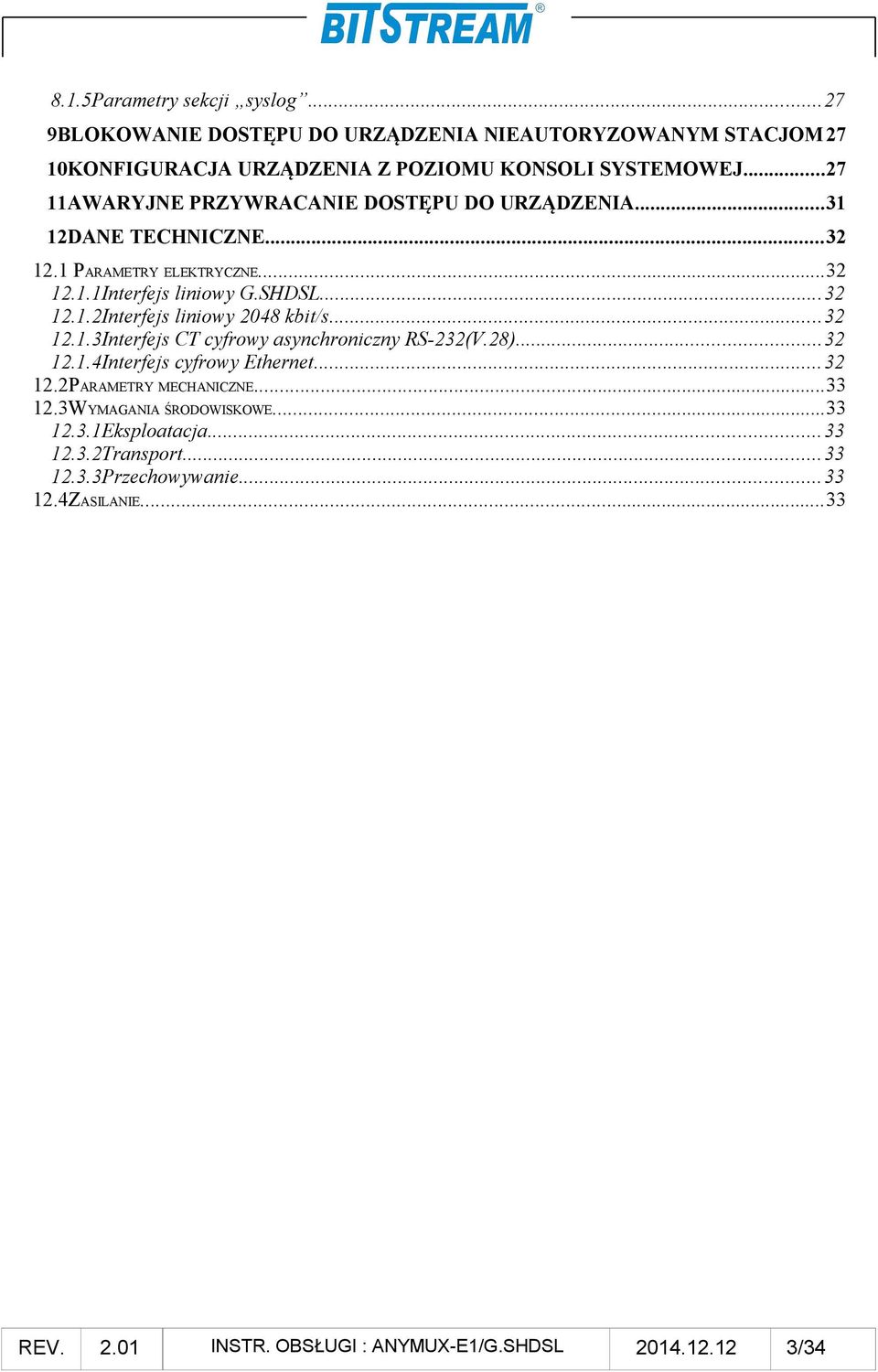 ..32 12.1.3Interfejs CT cyfrowy asynchroniczny RS-232(V.28)...32 12.1.4Interfejs cyfrowy Ethernet...32 12.2PARAMETRY MECHANICZNE...33 12.3WYMAGANIA ŚRODOWISKOWE.