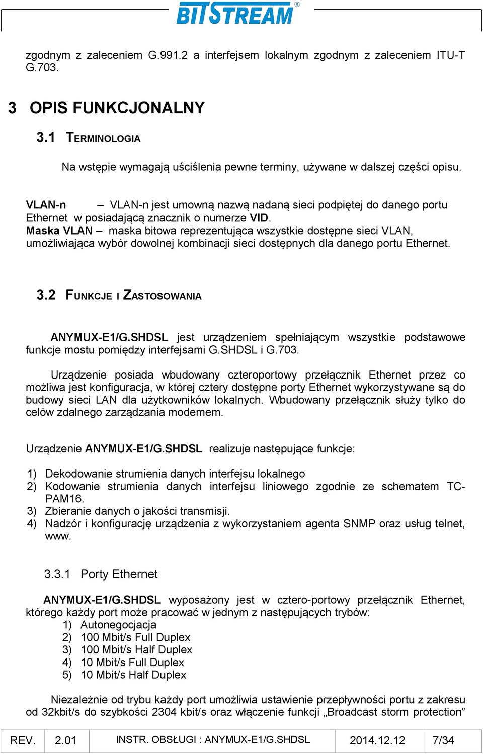 Maska VLAN maska bitowa reprezentująca wszystkie dostępne sieci VLAN, umożliwiająca wybór dowolnej kombinacji sieci dostępnych dla danego portu Ethernet. 3.2 FUNKCJE I ZASTOSOWANIA ANYMUX-E1/G.