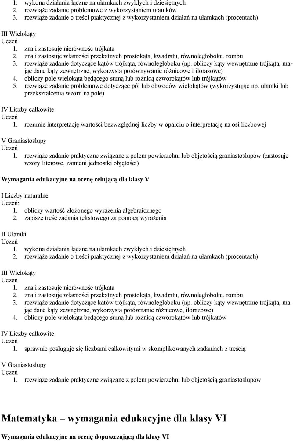 zna i zastosuje własności przekątnych prostokąta, kwadratu, równoległoboku, rombu 3. rozwiąże zadanie dotyczące kątów trójkąta, równoległoboku (np.