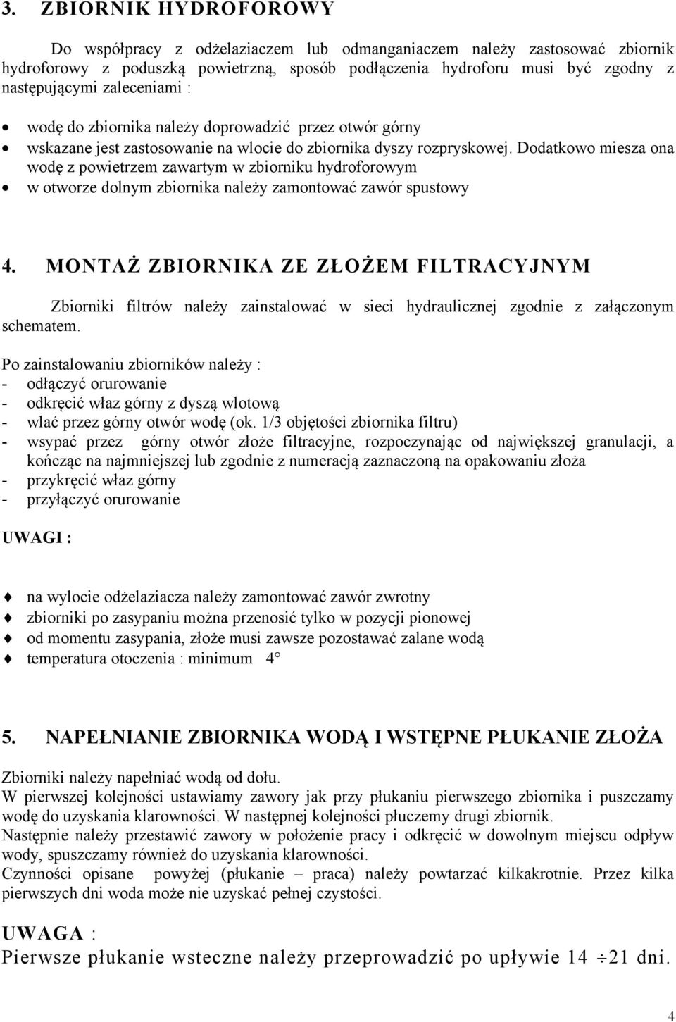 Dodatkowo miesza ona wodę z powietrzem zawartym w zbiorniku hydroforowym w otworze dolnym zbiornika należy zamontować zawór spustowy 4.