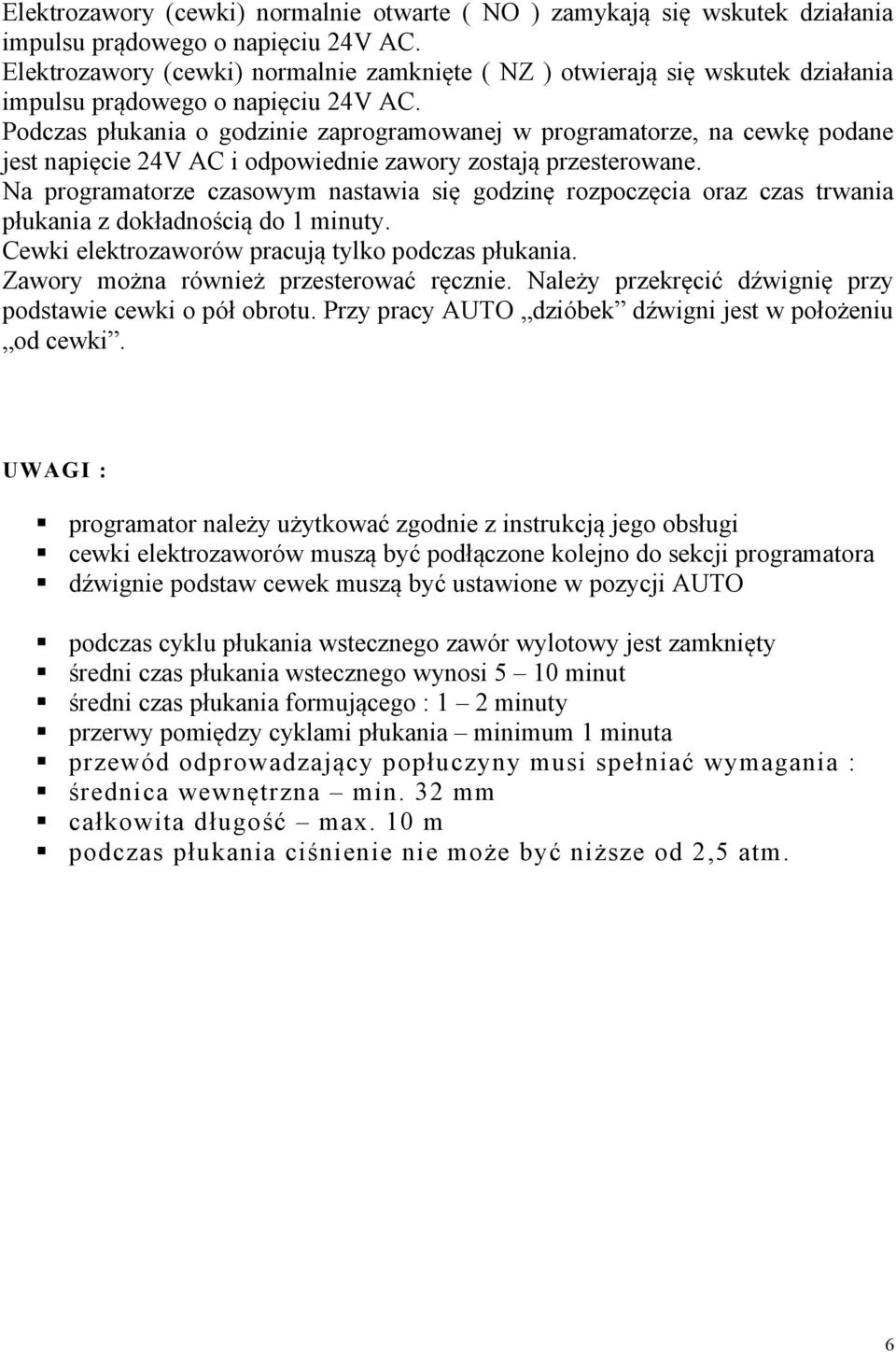 Podczas płukania o godzinie zaprogramowanej w programatorze, na cewkę podane jest napięcie 24V AC i odpowiednie zawory zostają przesterowane.