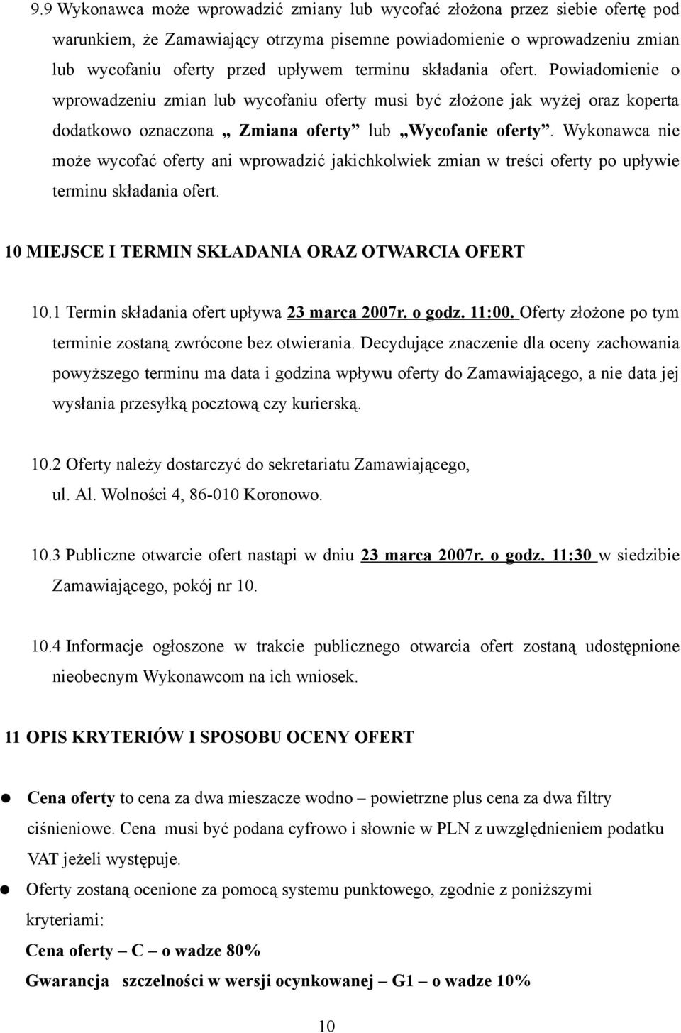 Wykonawca nie może wycofać oferty ani wprowadzić jakichkolwiek zmian w treści oferty po upływie terminu składania ofert. 10 MIEJSCE I TERMIN SKŁADANIA ORAZ OTWARCIA OFERT 10.