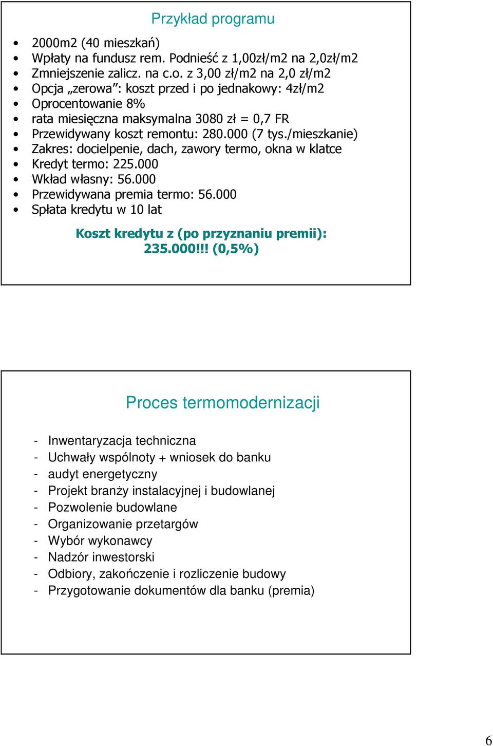 000 Spłata kredytu w 10 lat Koszt kredytu z (po przyznaniu premii): 235.000!!! (0,5%) Proces termomodernizacji - Inwentaryzacja techniczna - Uchwały wspólnoty + wniosek do banku - audyt energetyczny