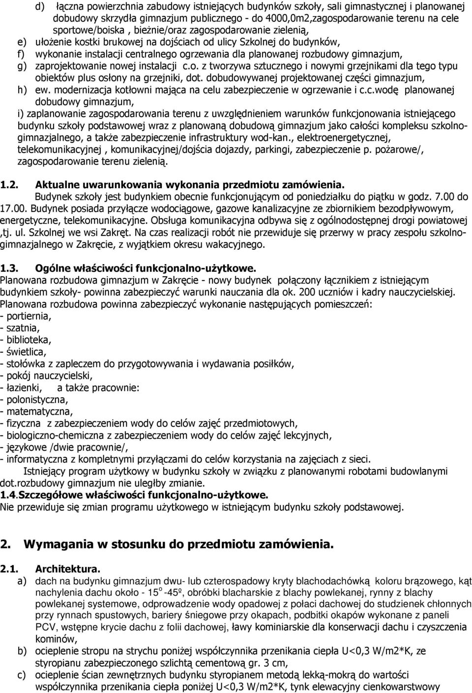 zaprojektowanie nowej instalacji c.o. z tworzywa sztucznego i nowymi grzejnikami dla tego typu obiektów plus osłony na grzejniki, dot. dobudowywanej projektowanej części gimnazjum, h) ew.