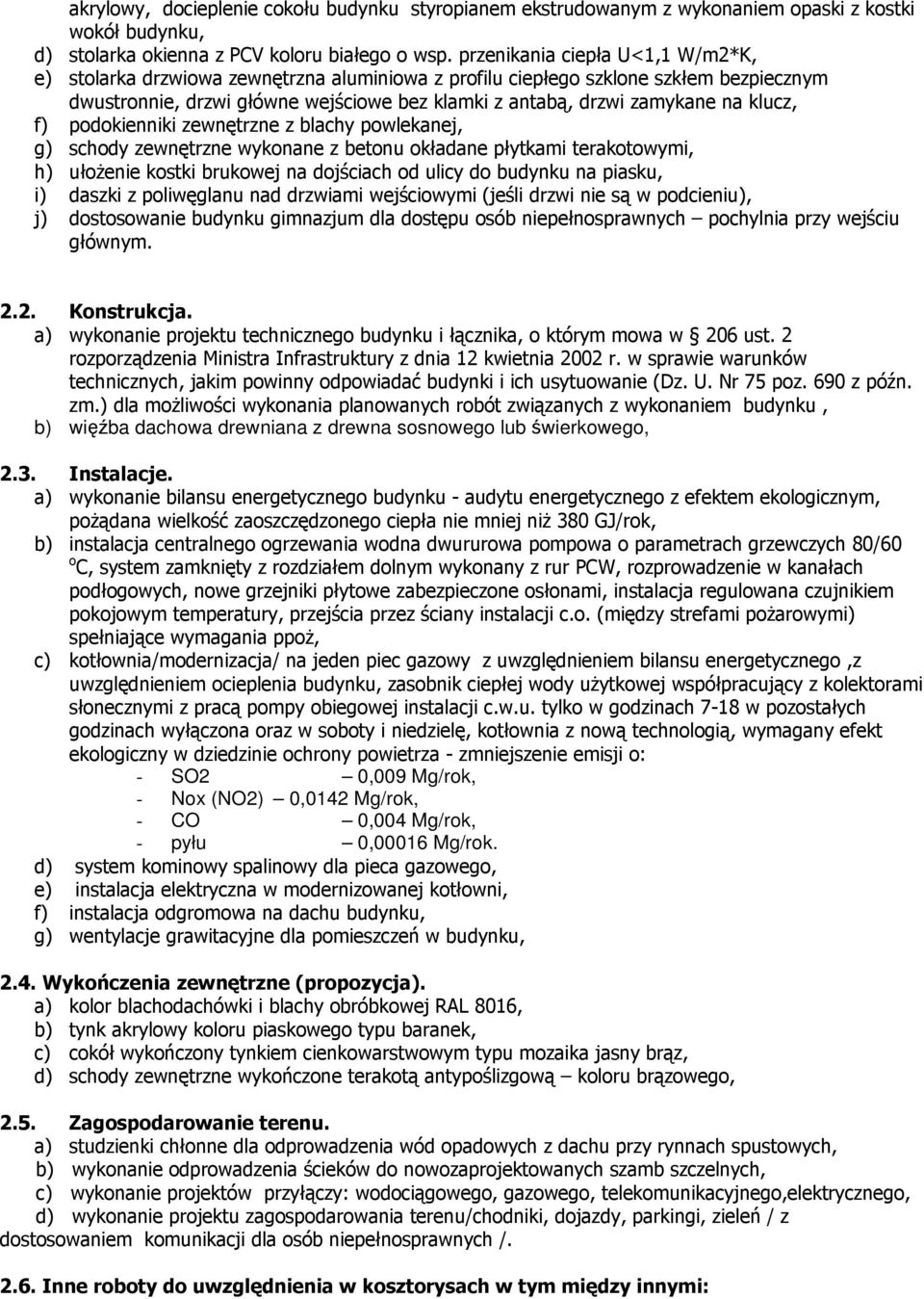 klucz, f) podokienniki zewnętrzne z blachy powlekanej, g) schody zewnętrzne wykonane z betonu okładane płytkami terakotowymi, h) ułożenie kostki brukowej na dojściach od ulicy do budynku na piasku,