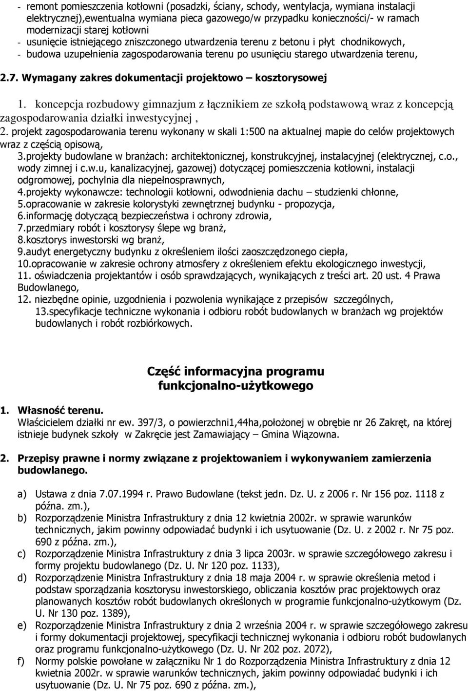 Wymagany zakres dokumentacji projektowo kosztorysowej 1. koncepcja rozbudowy gimnazjum z łącznikiem ze szkołą podstawową wraz z koncepcją zagospodarowania działki inwestycyjnej, 2.