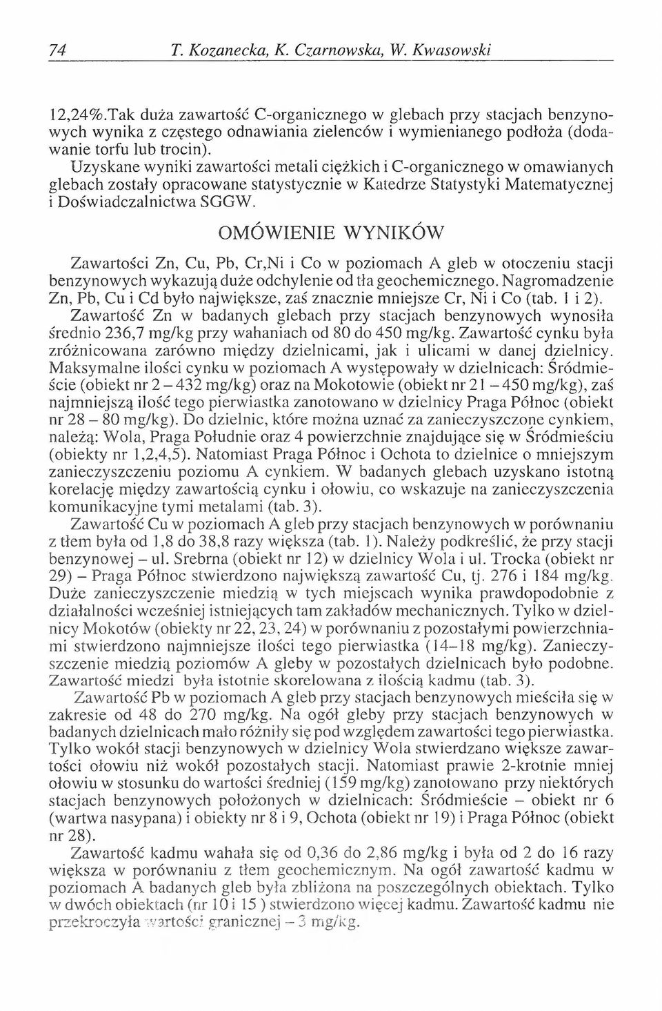 Uzyskane wyniki zawartości metali ciężkich i C-organicznego w omawianych glebach zostały opracowane statystycznie w Katedrze Statystyki Matematycznej i Doświadczalnictwa SGGW.