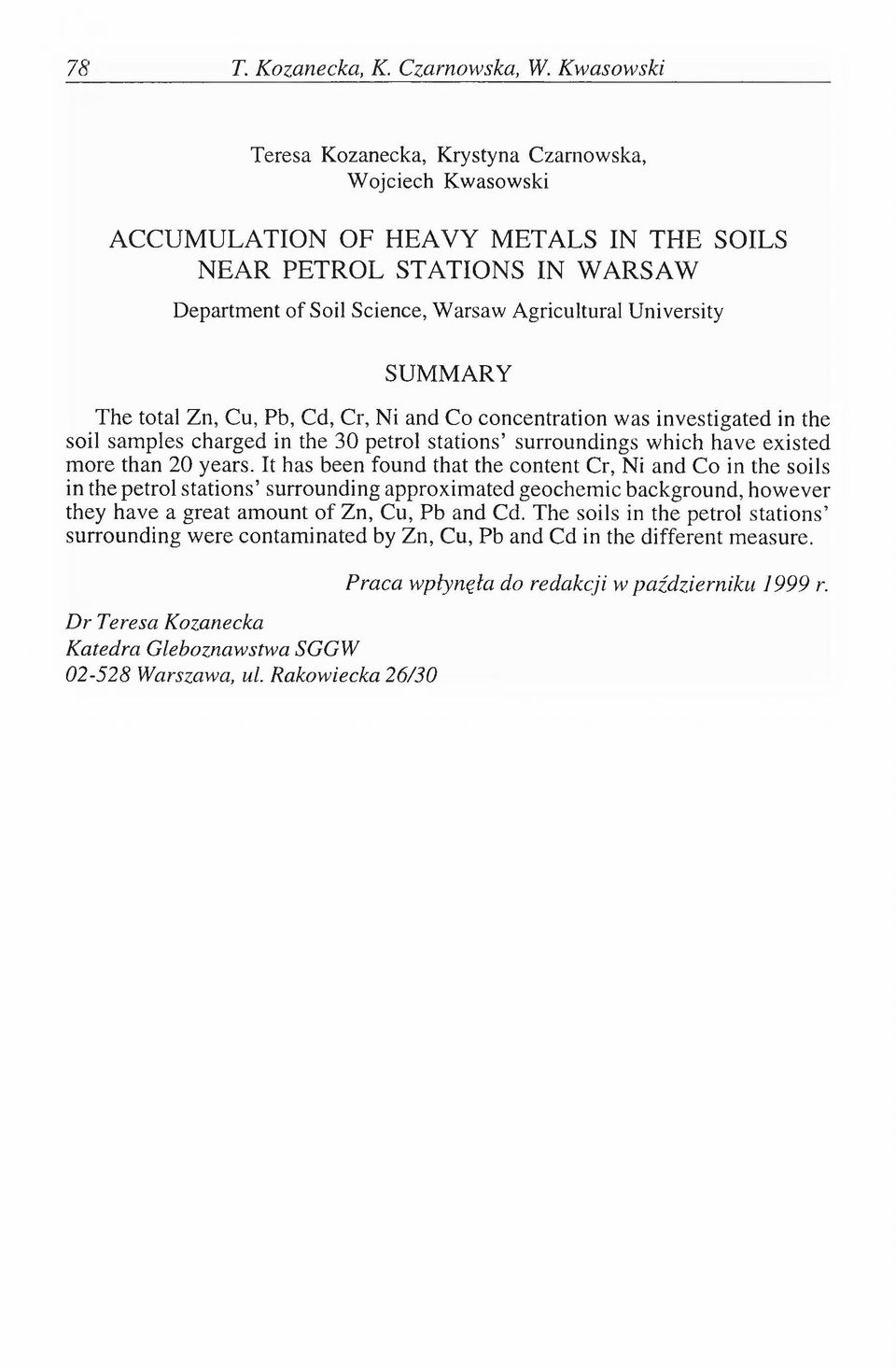 SUMMARY The total Zn, Cu, Pb, Cd, Cr, Ni and Co concentration was investigated in the soil samples charged in the 30 petrol stations surroundings which have existed more than 20 years.
