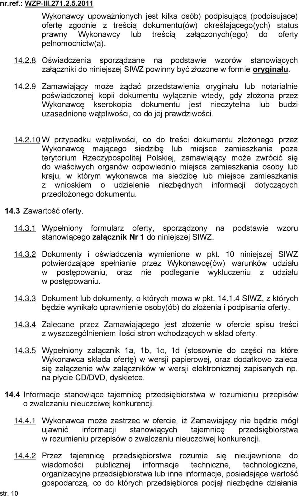 8 Oświadczenia sporządzane na podstawie wzorów stanowiących załączniki do niniejszej SIWZ powinny być złożone w formie oryginału. 14.2.