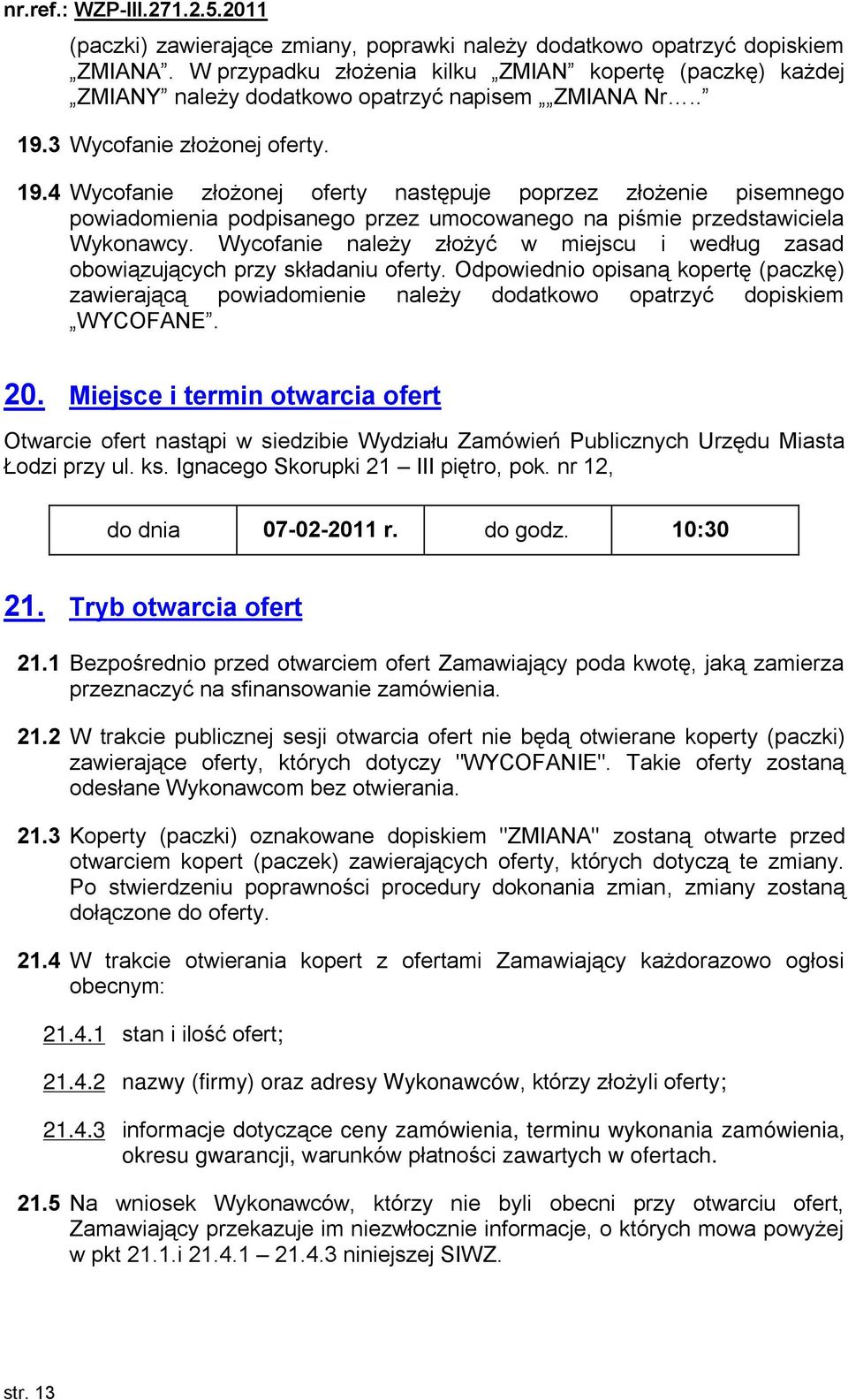 Wycofanie należy złożyć w miejscu i według zasad obowiązujących przy składaniu oferty. Odpowiednio opisaną kopertę (paczkę) zawierającą powiadomienie należy dodatkowo opatrzyć dopiskiem WYCOFANE. 20.