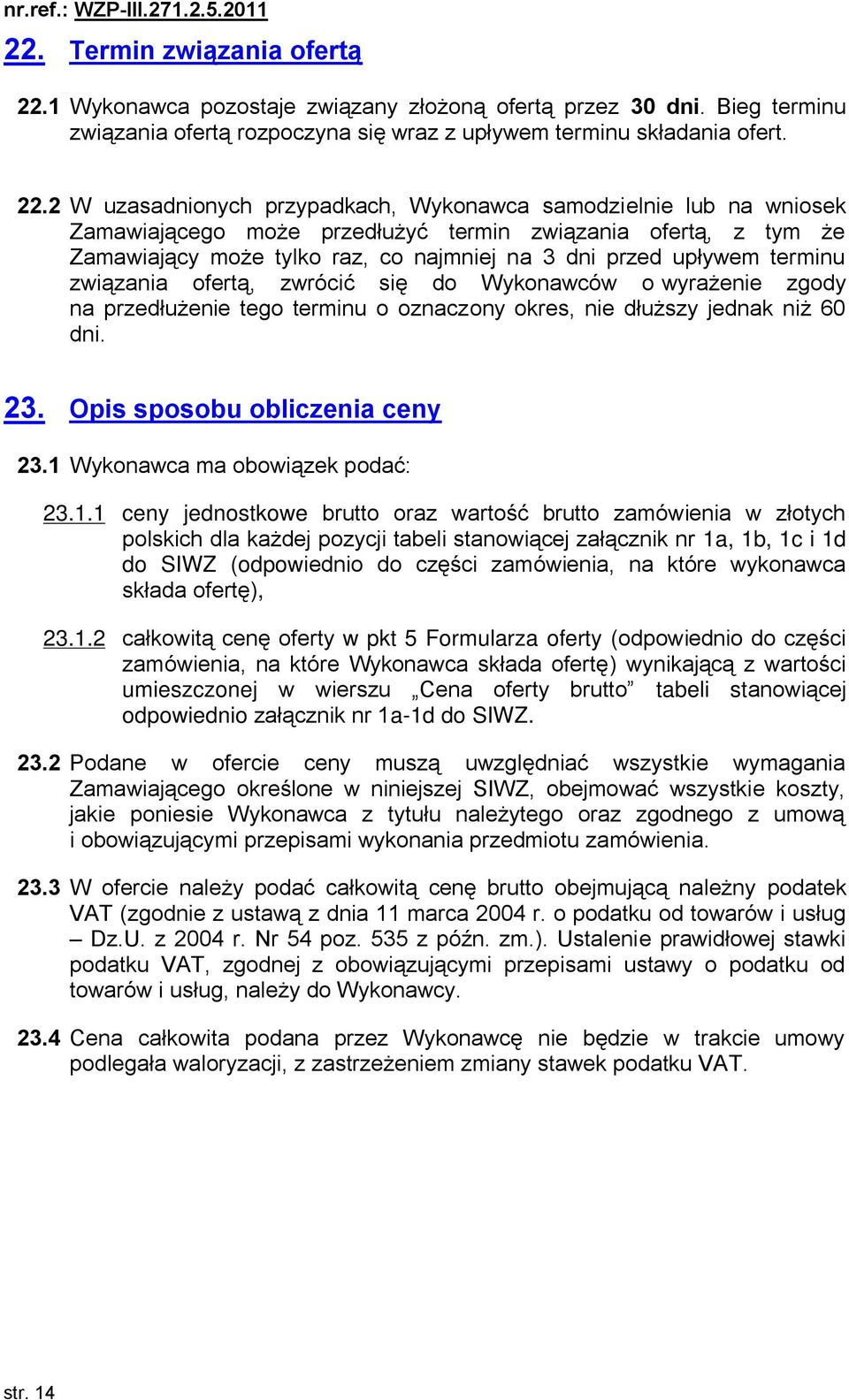 2 W uzasadnionych przypadkach, Wykonawca samodzielnie lub na wniosek Zamawiającego może przedłużyć termin związania ofertą, z tym że Zamawiający może tylko raz, co najmniej na 3 dni przed upływem