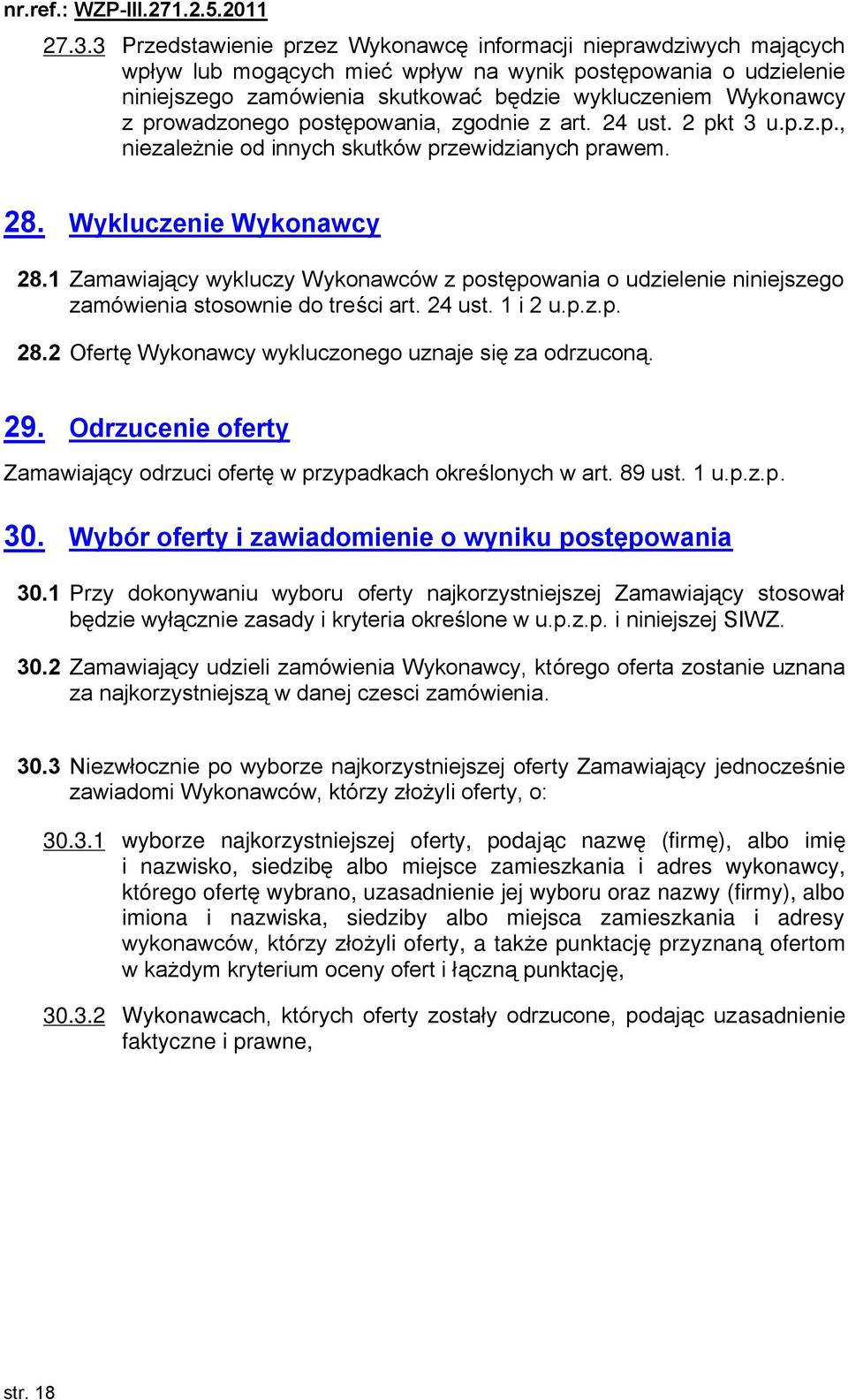 1 Zamawiający wykluczy Wykonawców z postępowania o udzielenie niniejszego zamówienia stosownie do treści art. 24 ust. 1 i 2 u.p.z.p. 28.2 Ofertę Wykonawcy wykluczonego uznaje się za odrzuconą. 29.