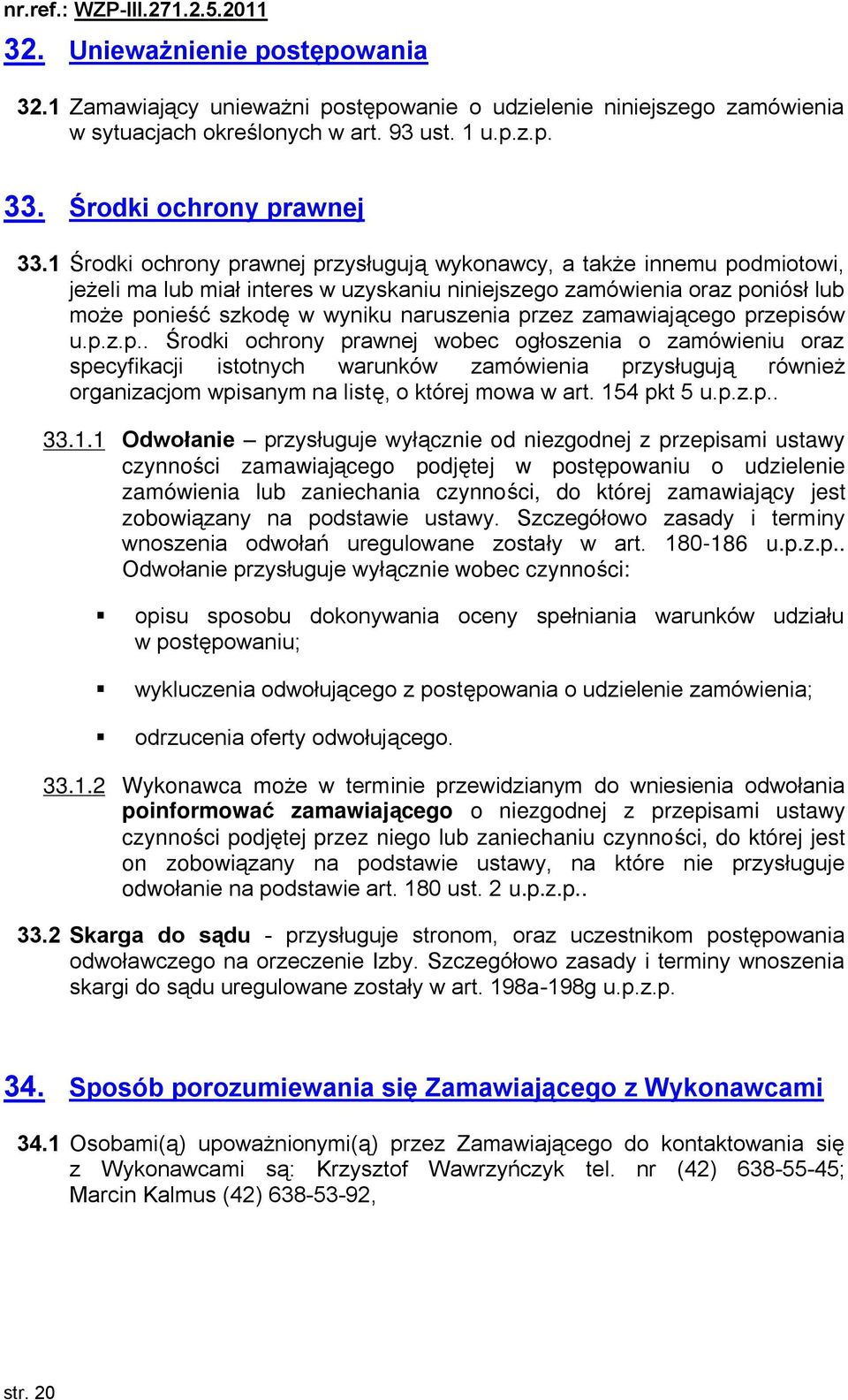 zamawiającego przepisów u.p.z.p.. Środki ochrony prawnej wobec ogłoszenia o zamówieniu oraz specyfikacji istotnych warunków zamówienia przysługują również organizacjom wpisanym na listę, o której mowa w art.