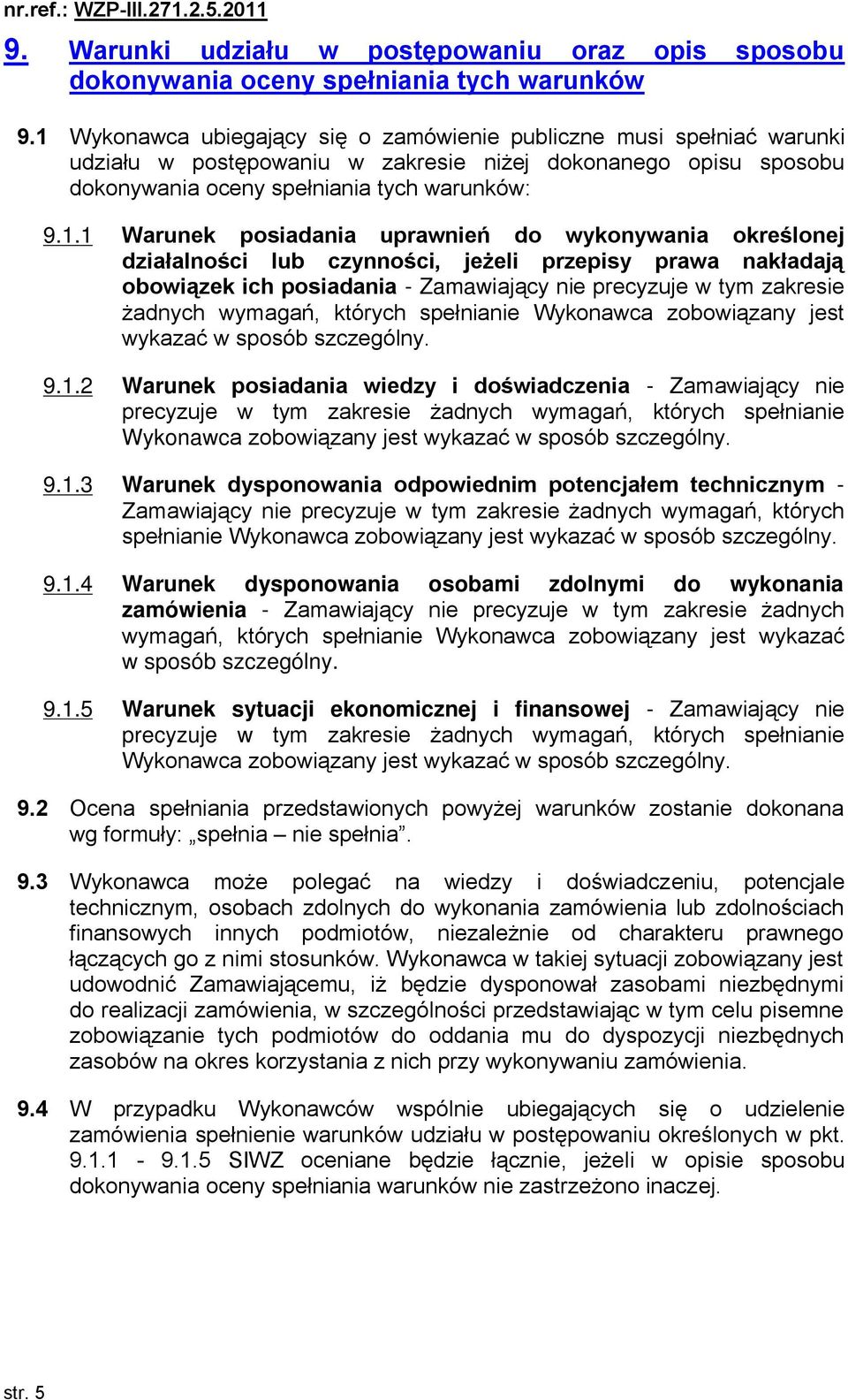 posiadania uprawnień do wykonywania określonej działalności lub czynności, jeżeli przepisy prawa nakładają obowiązek ich posiadania - Zamawiający nie precyzuje w tym zakresie żadnych wymagań, których