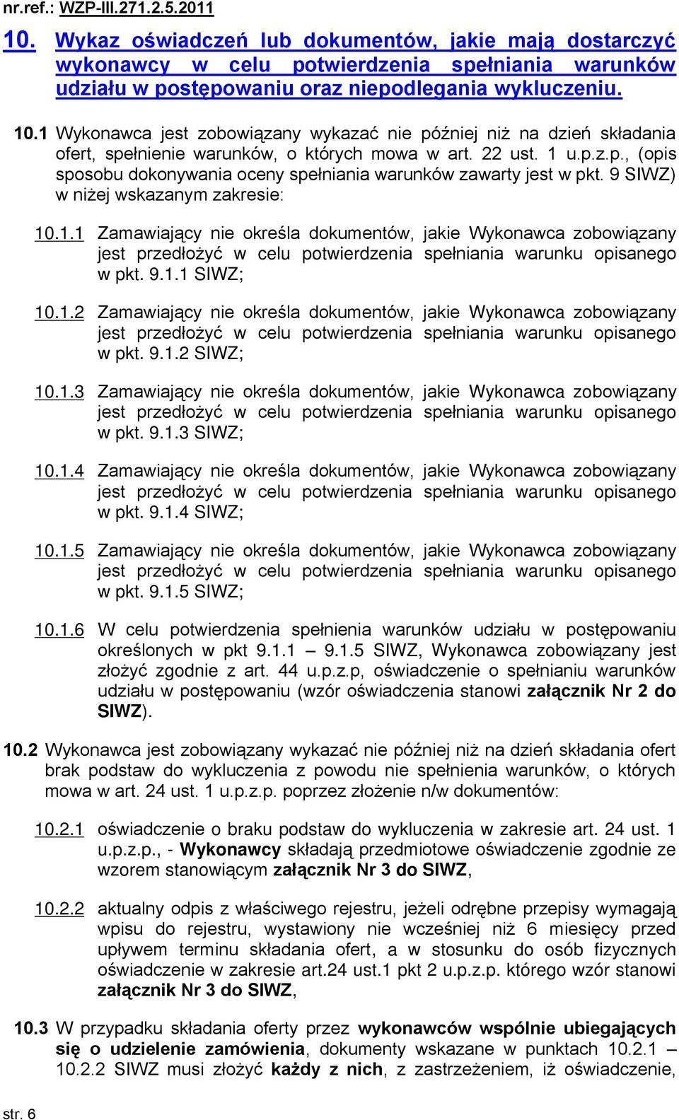 9 SIWZ) w niżej wskazanym zakresie: 10.1.1 Zamawiający nie określa dokumentów, jakie Wykonawca zobowiązany jest przedłożyć w celu potwierdzenia spełniania warunku opisanego w pkt. 9.1.1 SIWZ; 10.1.2 Zamawiający nie określa dokumentów, jakie Wykonawca zobowiązany jest przedłożyć w celu potwierdzenia spełniania warunku opisanego w pkt.