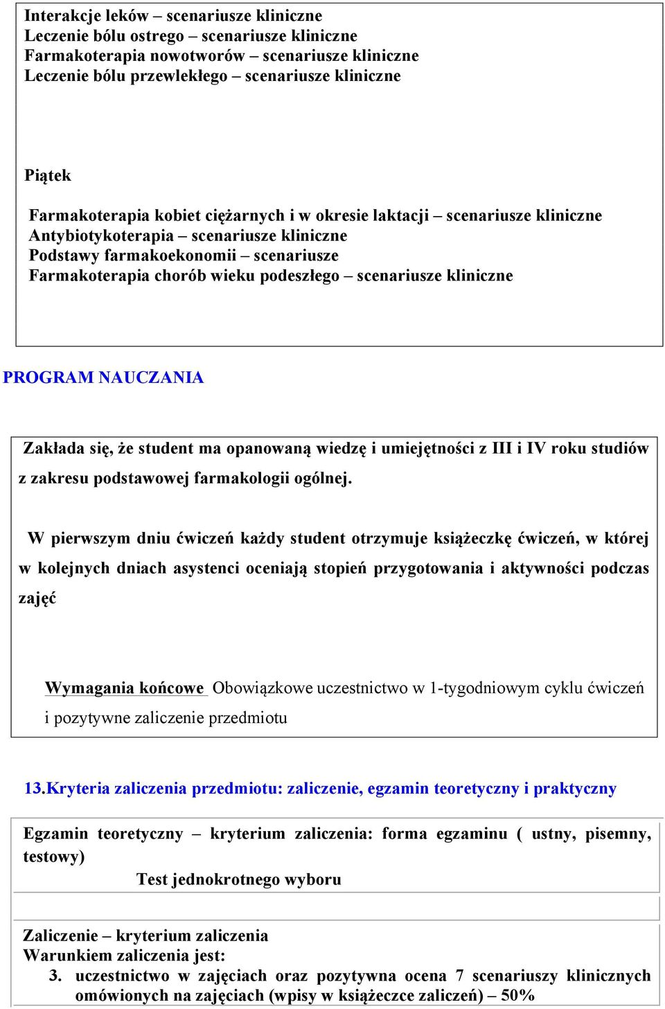 scenariusze kliniczne PROGRAM NAUCZANIA Zakłada się, że student ma opanowaną wiedzę i umiejętności z III i IV roku studiów z zakresu podstawowej farmakologii ogólnej.