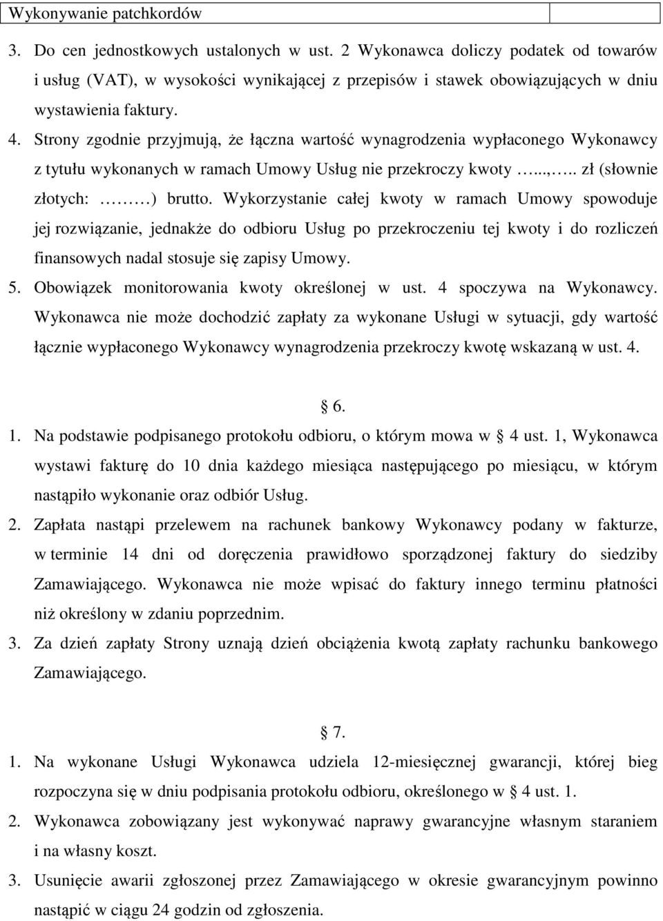 Strony zgodnie przyjmują, że łączna wartość wynagrodzenia wypłaconego Wykonawcy z tytułu wykonanych w ramach Umowy Usług nie przekroczy kwoty...,.. zł (słownie złotych: ) brutto.