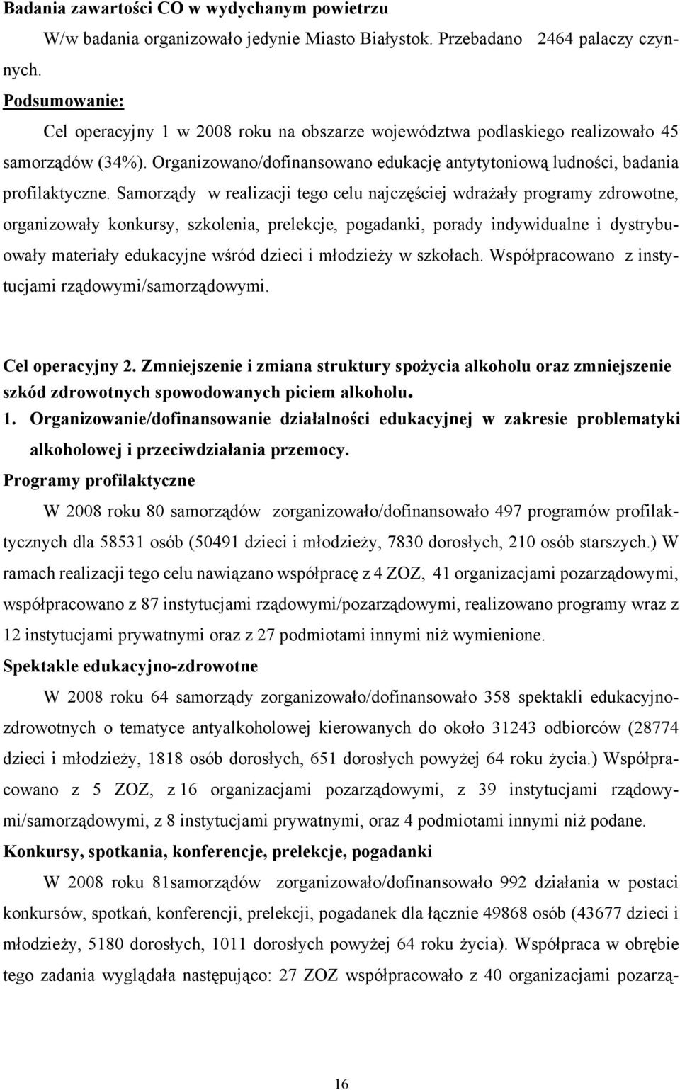 Samorządy w realizacji tego celu najczęściej wdraŝały programy zdrowotne, organizowały konkursy, szkolenia, prelekcje, pogadanki, porady indywidualne i dystrybuowały materiały edukacyjne wśród dzieci