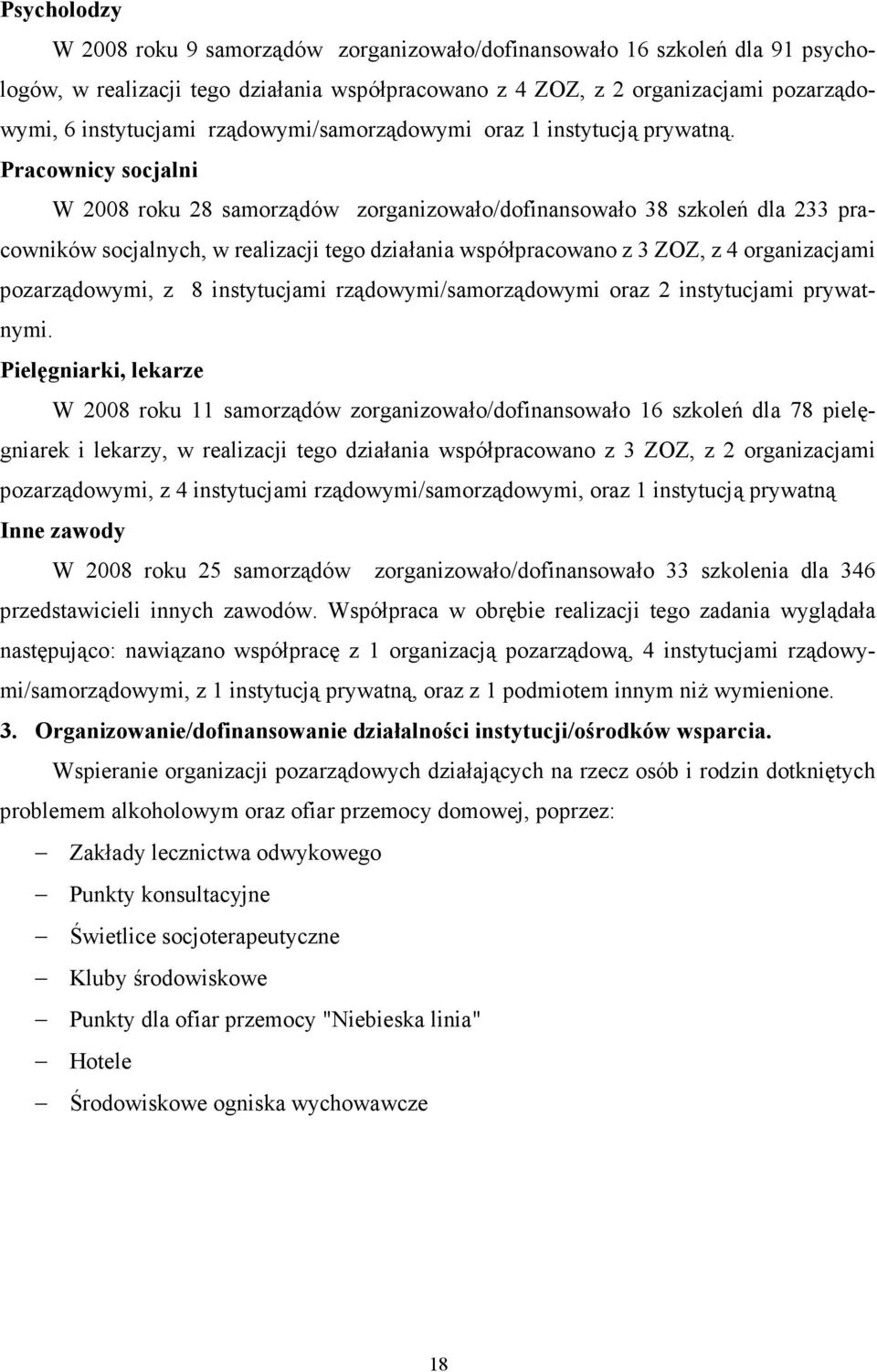 Pracownicy socjalni W 2008 roku 28 samorządów zorganizowało/dofinansowało 38 szkoleń dla 233 pracowników socjalnych, w realizacji tego działania współpracowano z 3 ZOZ, z 4 organizacjami
