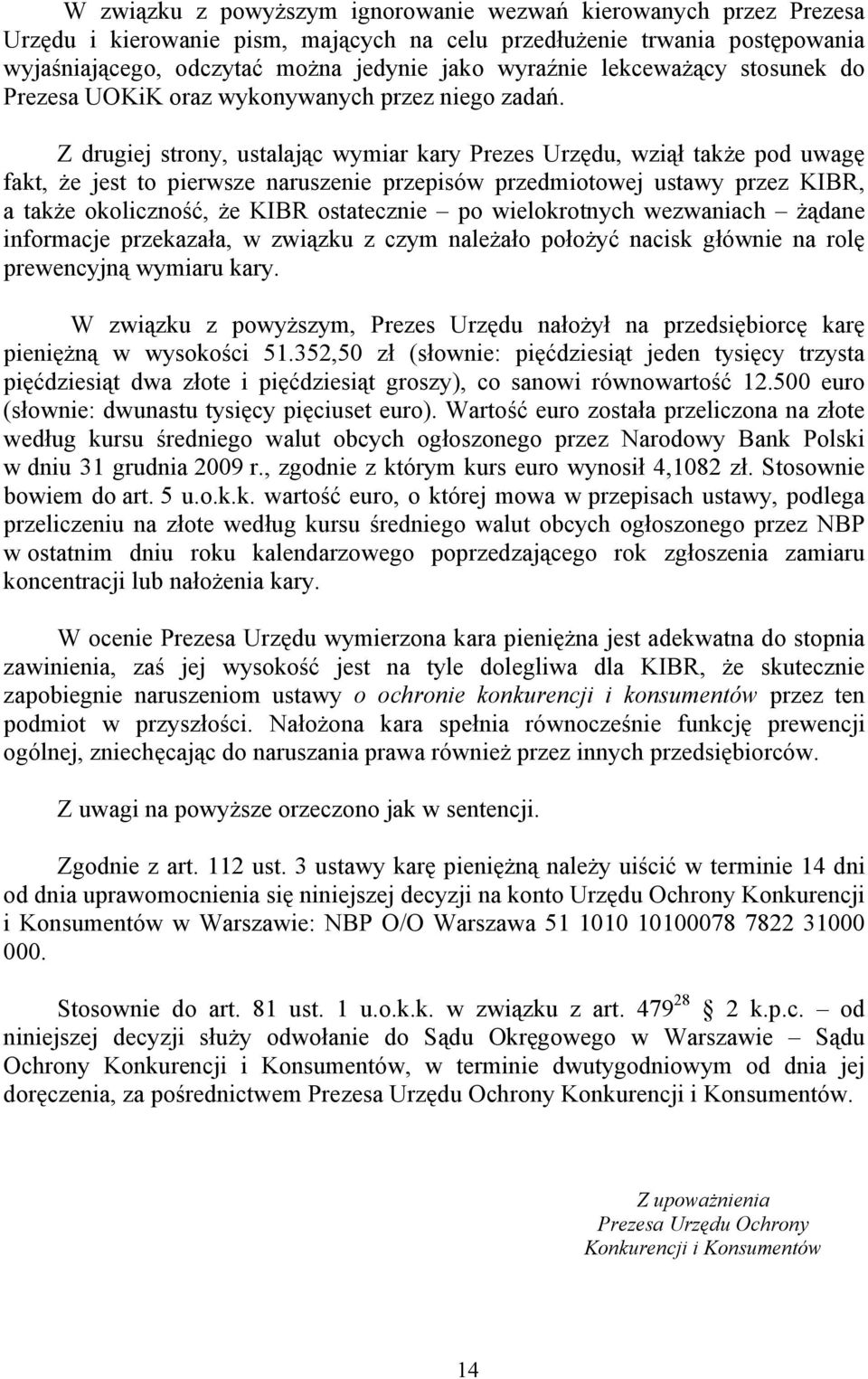 Z drugiej strony, ustalając wymiar kary Prezes Urzędu, wziął także pod uwagę fakt, że jest to pierwsze naruszenie przepisów przedmiotowej ustawy przez KIBR, a także okoliczność, że KIBR ostatecznie