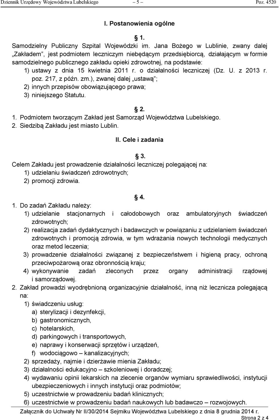 dnia 15 kwietnia 2011 r. o działalności leczniczej (Dz. U. z 2013 r. poz. 217, z późn. zm.), zwanej dalej ustawą ; 2) innych przepisów obowiązującego prawa; 3) niniejszego Statutu. 2. 1. Podmiotem tworzącym Zakład jest Samorząd Województwa Lubelskiego.