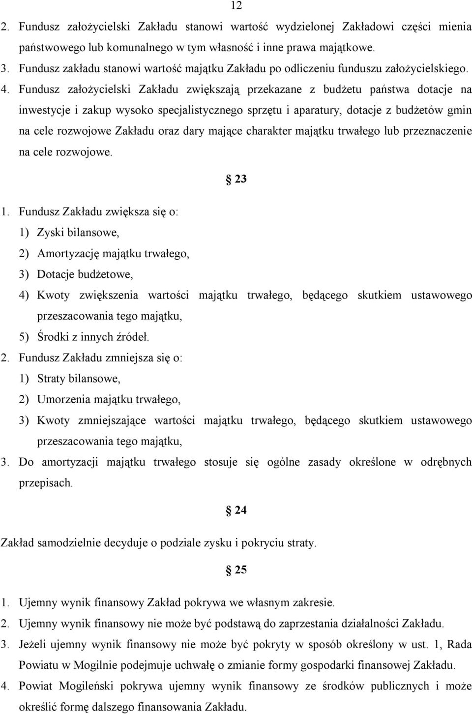 Fundusz założycielski Zakładu zwiększają przekazane z budżetu państwa dotacje na inwestycje i zakup wysoko specjalistycznego sprzętu i aparatury, dotacje z budżetów gmin na cele rozwojowe Zakładu