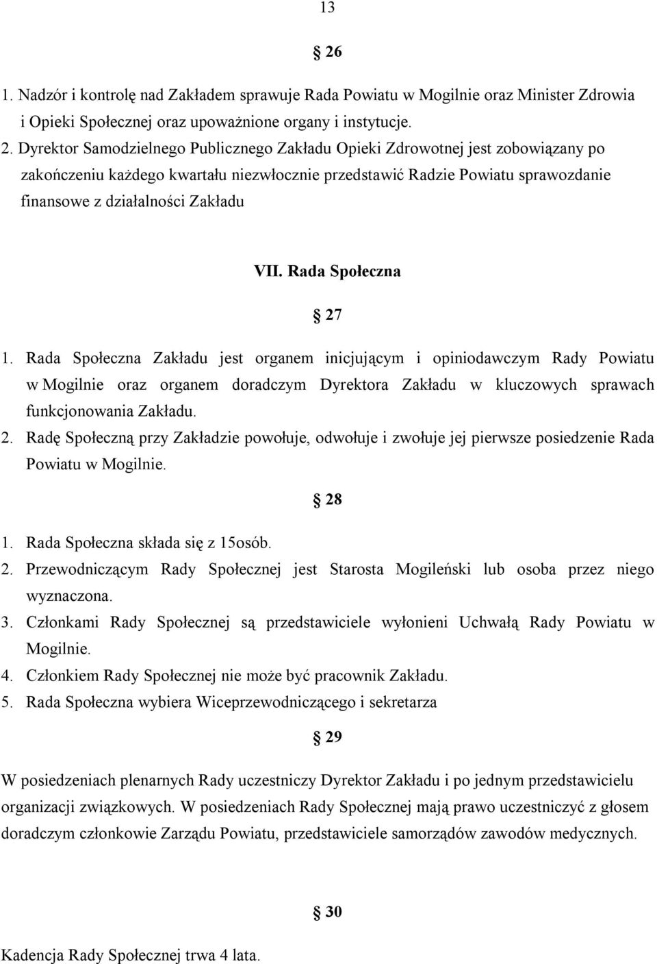 Rada Społeczna Zakładu jest organem inicjującym i opiniodawczym Rady Powiatu w Mogilnie oraz organem doradczym Dyrektora Zakładu w kluczowych sprawach funkcjonowania Zakładu. 2.
