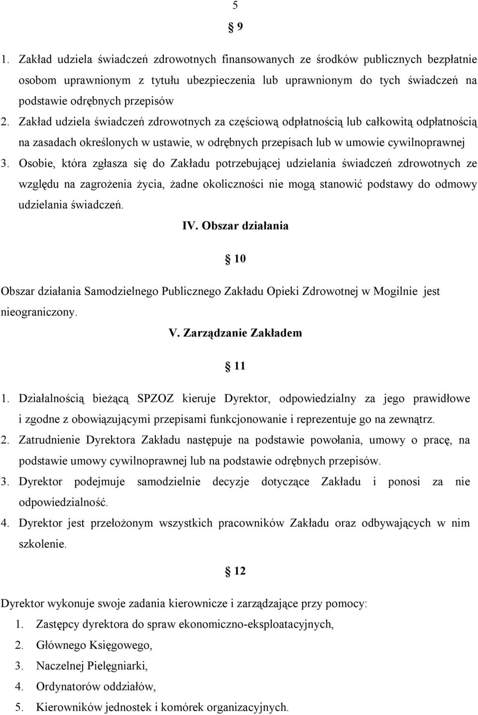 Zakład udziela świadczeń zdrowotnych za częściową odpłatnością lub całkowitą odpłatnością na zasadach określonych w ustawie, w odrębnych przepisach lub w umowie cywilnoprawnej 3.