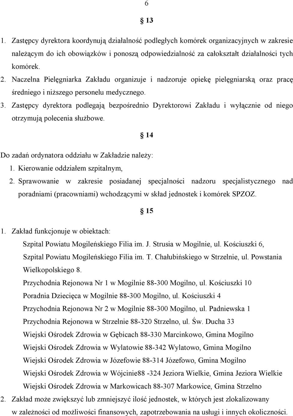 Zastępcy dyrektora podlegają bezpośrednio Dyrektorowi Zakładu i wyłącznie od niego otrzymują polecenia służbowe. 14 Do zadań ordynatora oddziału w Zakładzie należy: 1.