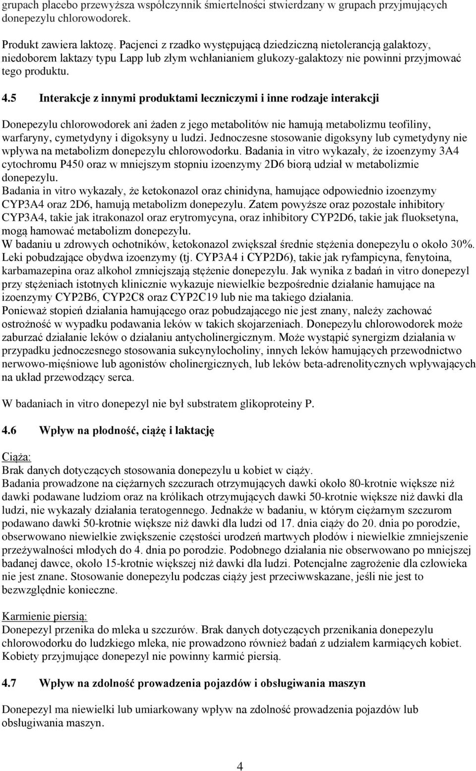 5 Interakcje z innymi produktami leczniczymi i inne rodzaje interakcji Donepezylu chlorowodorek ani żaden z jego metabolitów nie hamują metabolizmu teofiliny, warfaryny, cymetydyny i digoksyny u