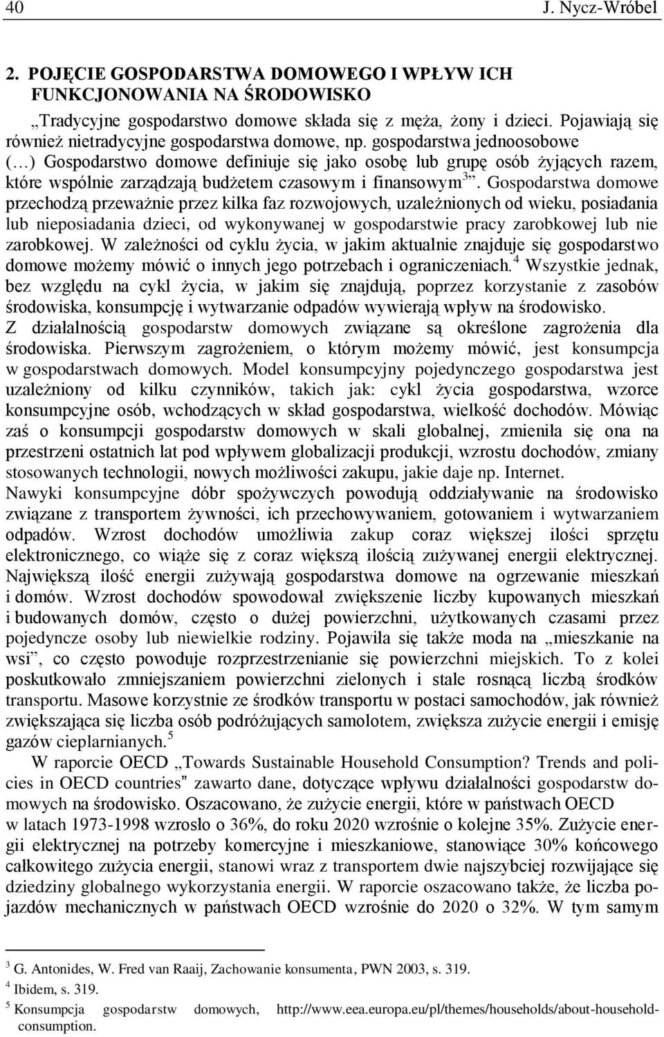 gospodarstwa jednoosobowe ( ) Gospodarstwo domowe definiuje się jako osobę lub grupę osób żyjących razem, które wspólnie zarządzają budżetem czasowym i finansowym 3.
