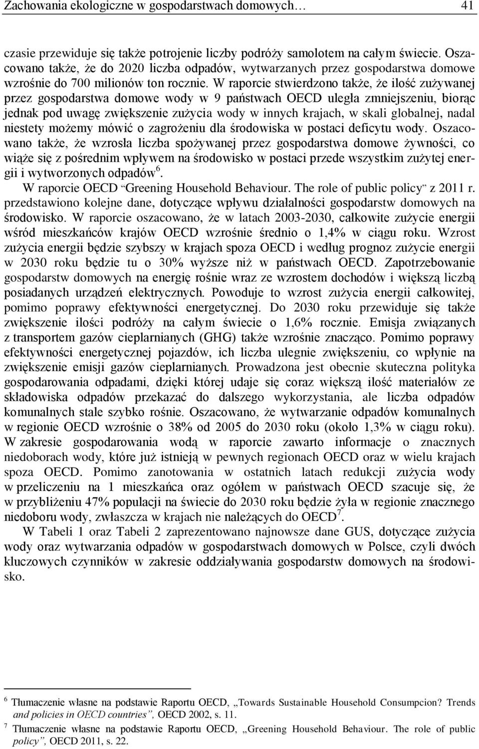 W raporcie stwierdzono także, że ilość zużywanej przez gospodarstwa domowe wody w 9 państwach OECD uległa zmniejszeniu, biorąc jednak pod uwagę zwiększenie zużycia wody w innych krajach, w skali