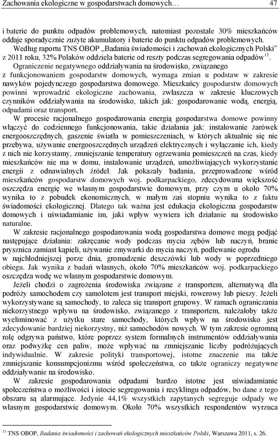 Ograniczenie negatywnego oddziaływania na środowisko, związanego z funkcjonowaniem gospodarstw domowych, wymaga zmian u podstaw w zakresie nawyków pojedynczego gospodarstwa domowego.
