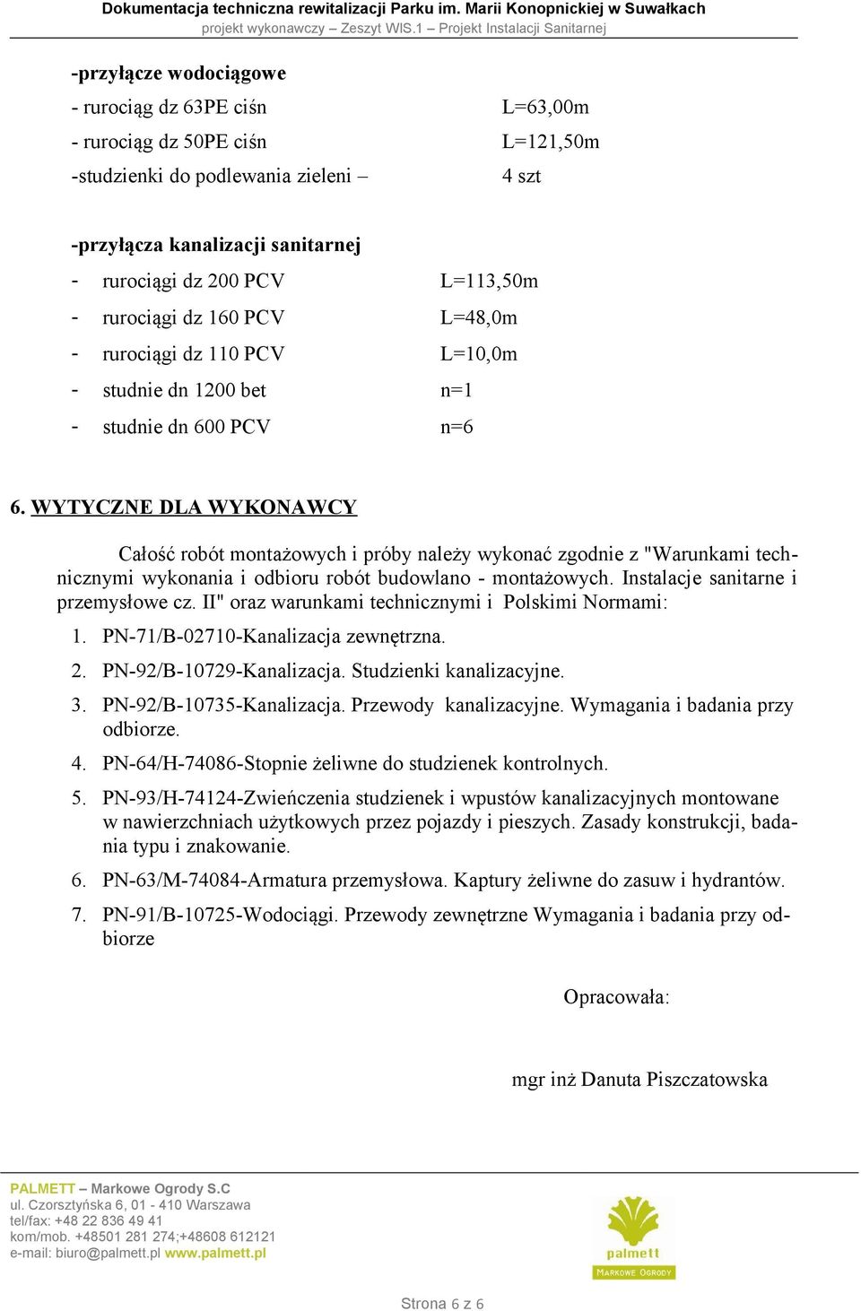 WYTYCZNE DLA WYKONAWCY Całość robót montażowych i próby należy wykonać zgodnie z "Warunkami technicznymi wykonania i odbioru robót budowlano - montażowych. Instalacje sanitarne i przemysłowe cz.