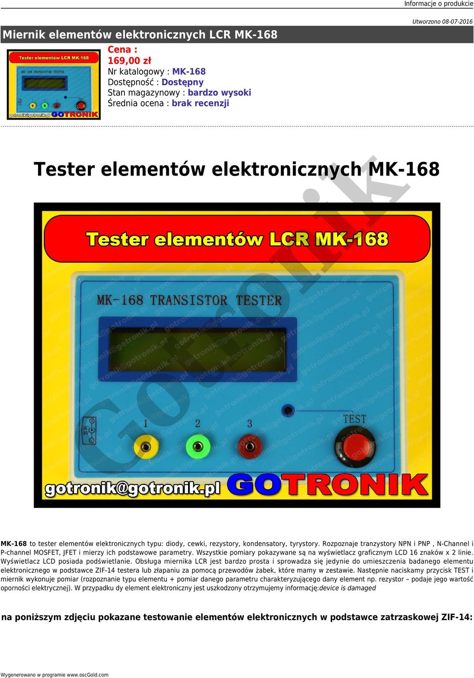 Rozpoznaje tanzystoy NPN i PNP, N-Channel i P-channel MOSFET, JFET i miezy ich podstawowe paamety. Wszystkie pomiay pokazywane są na wyświetlacz gaficznym LCD 16 znaków x 2 linie.