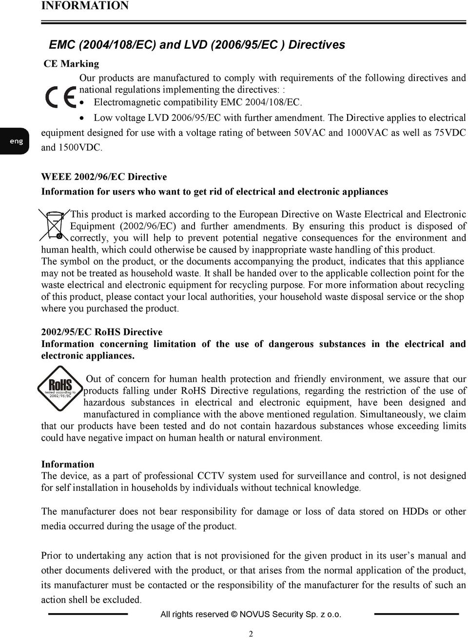 the directives: : Electromagnetic compatibility EMC 2004/108/EC. Low voltage LVD 2006/95/EC with further amendment.
