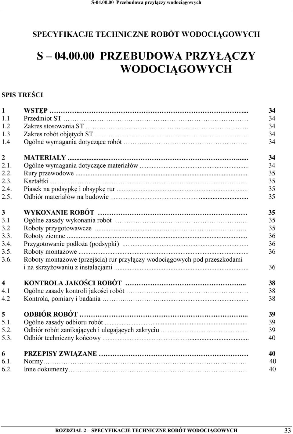 .. 35 2.5. Odbiór materiałów na budowie... 35 3 WYKONANIE ROBÓT 35 3.1 Ogólne zasady wykonania robót..... 35 3.2 Roboty przygotowawcze........ 35 3.3. Roboty ziemne... 36 3.4.