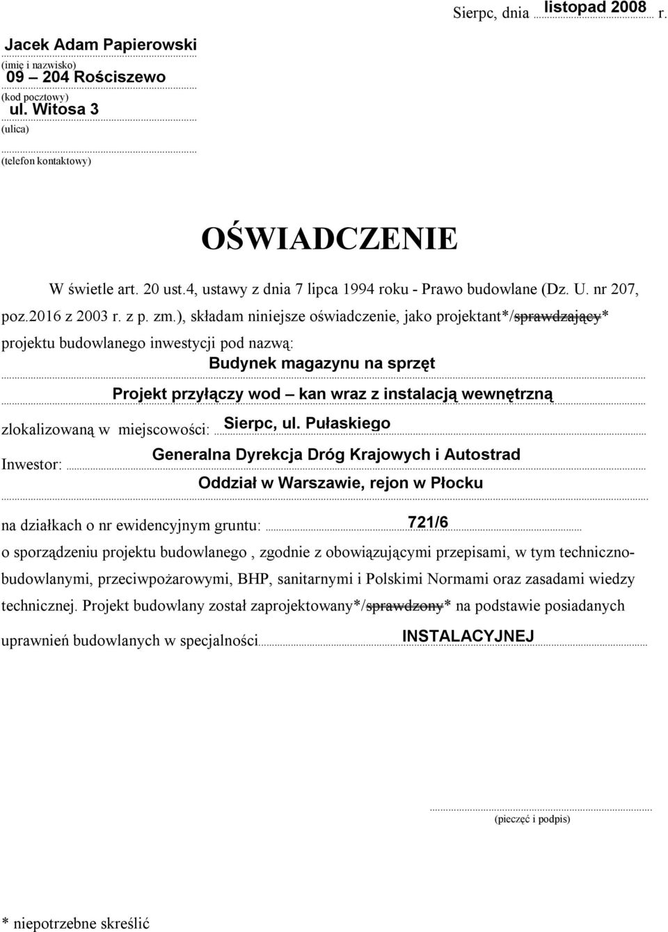 ), składam niniejsze oświadczenie, jako projektant*/sprawdzający* projektu budowlanego inwestycji pod nazwą: Budynek magazynu na sprzęt... Projekt przyłączy wod kan wraz z instalacją wewnętrzną.